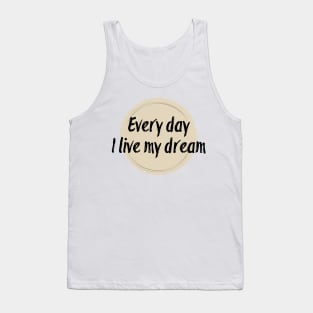 Every day I live my dream Tank Top